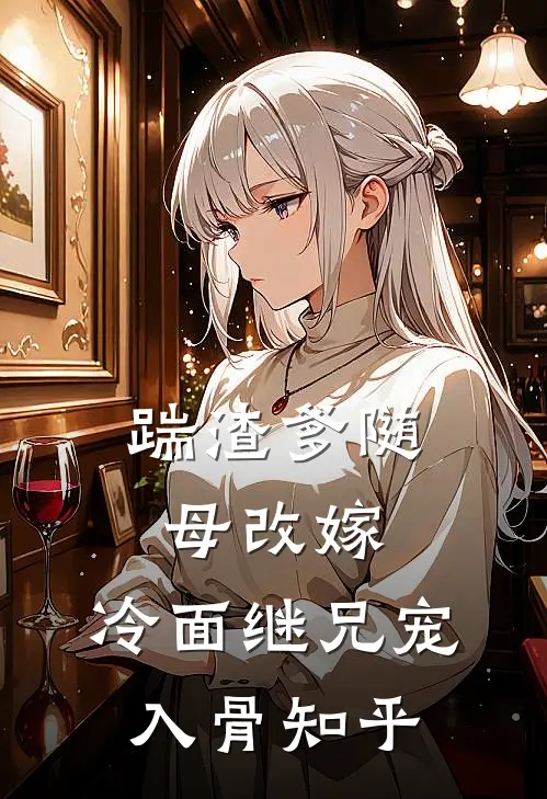 踹渣爹随母改嫁，冷面继兄宠入骨知乎