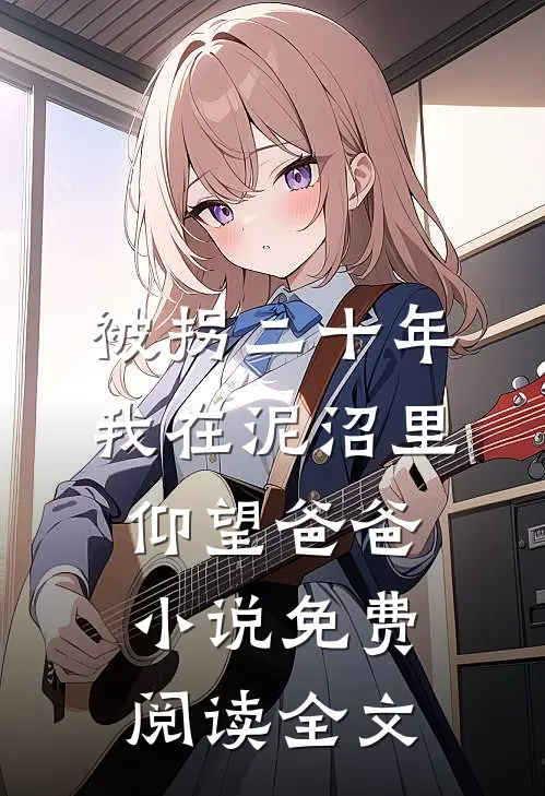 被拐二十年，我在泥沼里仰望爸爸小说免费阅读全文