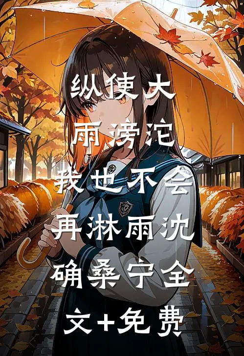 纵使大雨滂沱，我也不会再淋雨沈确桑宁全文+免费