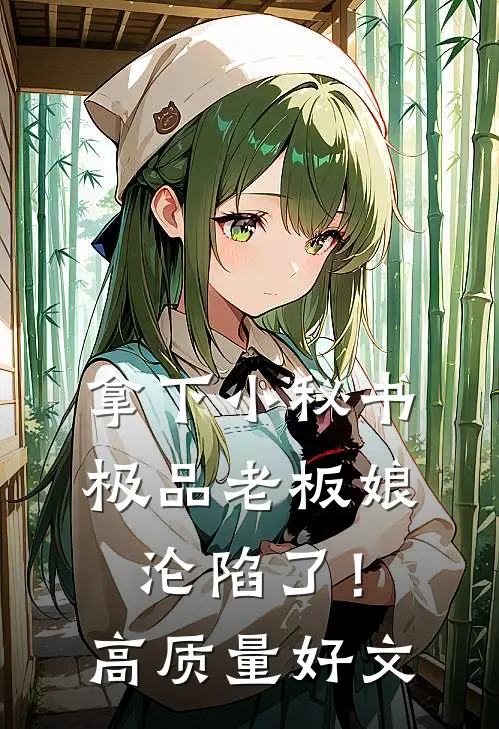 拿下小秘书，极品老板娘沦陷了！高质量好文