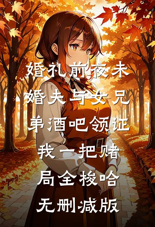 婚礼前夜未婚夫与女兄弟酒吧领证，我一把赌局全梭哈无删减版