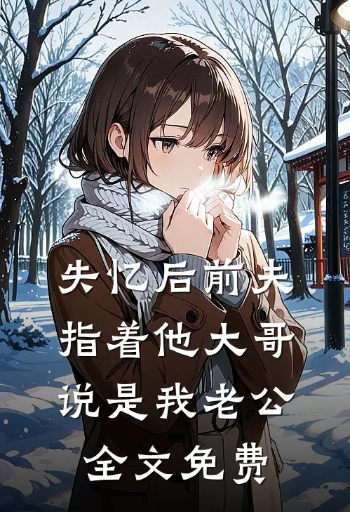 失忆后前夫指着他大哥说是我老公全文免费