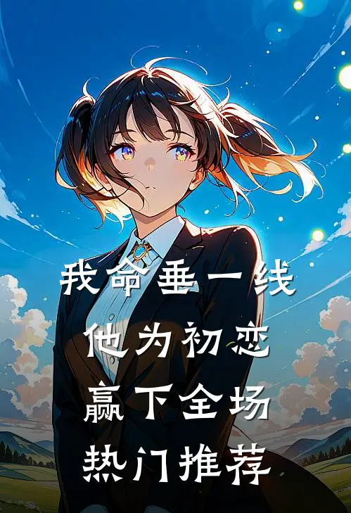 我命垂一线，他为初恋赢下全场热门推荐