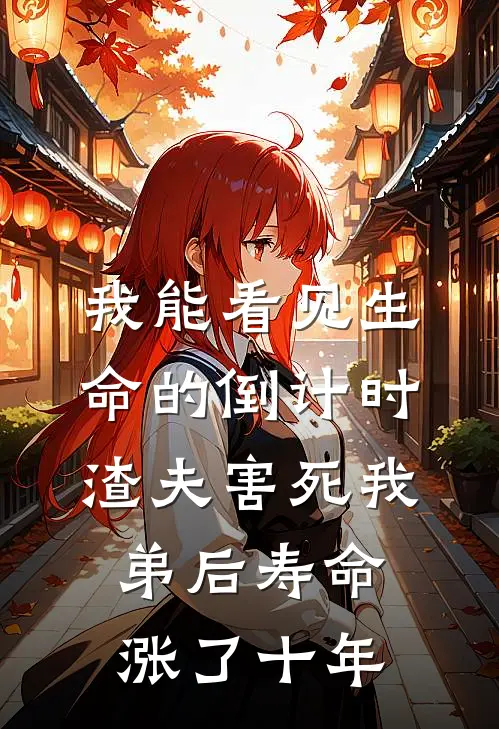 我能看见生命的倒计时，渣夫害死我弟后寿命涨了十年