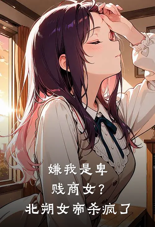 嫌我是卑贱商女？北朔女帝杀疯了
