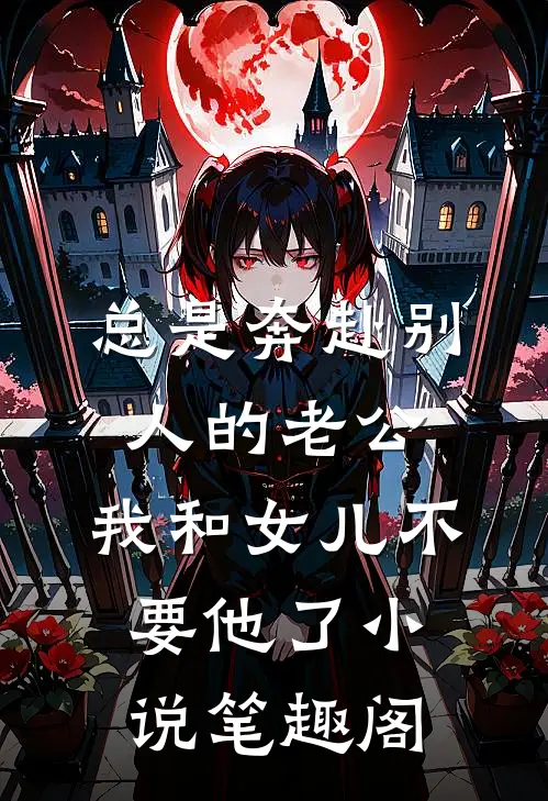 总是奔赴别人的老公，我和女儿不要他了小说笔趣阁