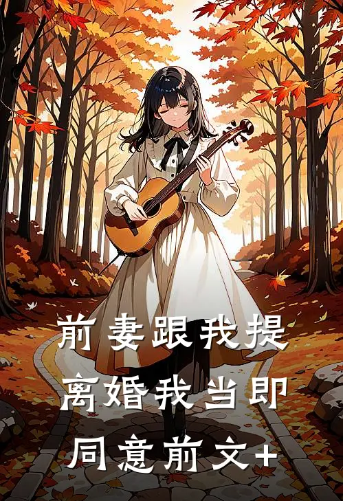 前妻跟我提离婚我当即同意前文+