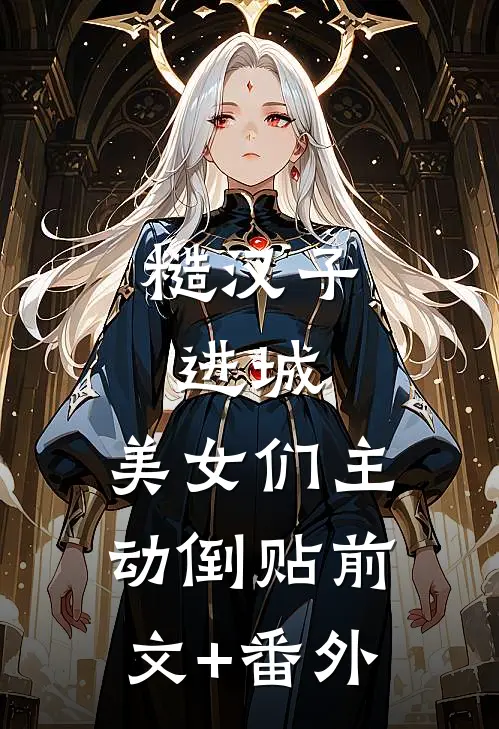 糙汉子进城，美女们主动倒贴前文+番外