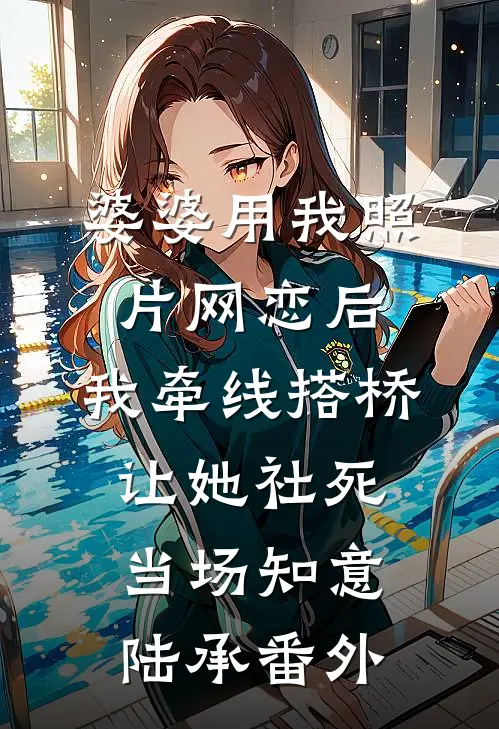 婆婆用我照片网恋后，我牵线搭桥让她社死当场知意陆承番外