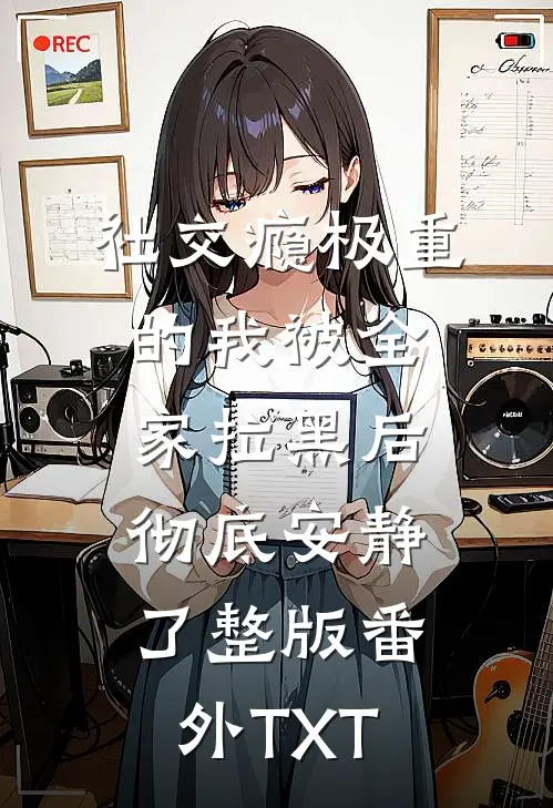 社交瘾极重的我被全家拉黑后，彻底安静了整版番外TXT