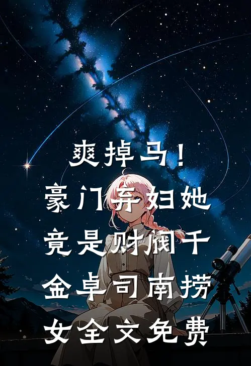 爽掉马！豪门弃妇她竟是财阀千金卓司南捞女全文免费