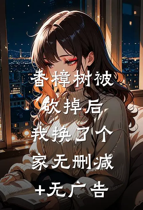 香樟树被砍掉后，我换了个家无删减+无广告