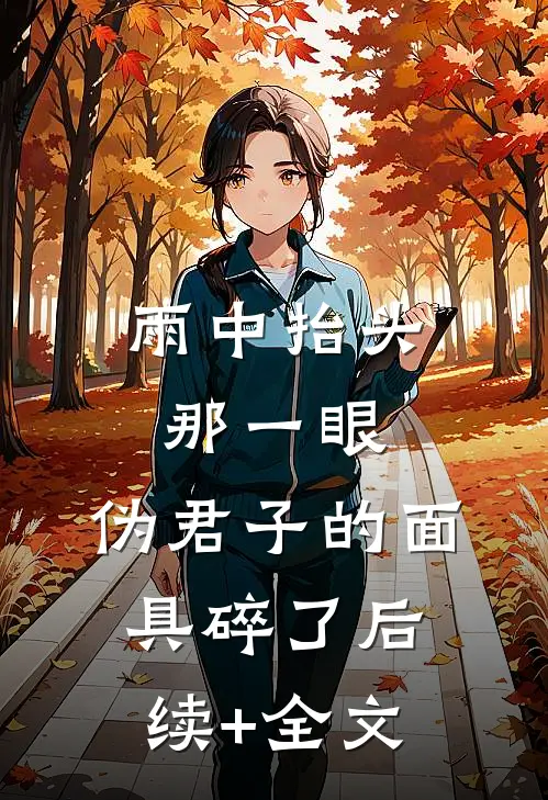 雨中抬头那一眼，伪君子的面具碎了后续+全文