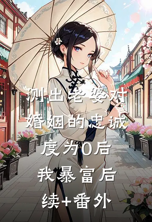 测出老婆对婚姻的忠诚度为0后，我暴富后续+番外