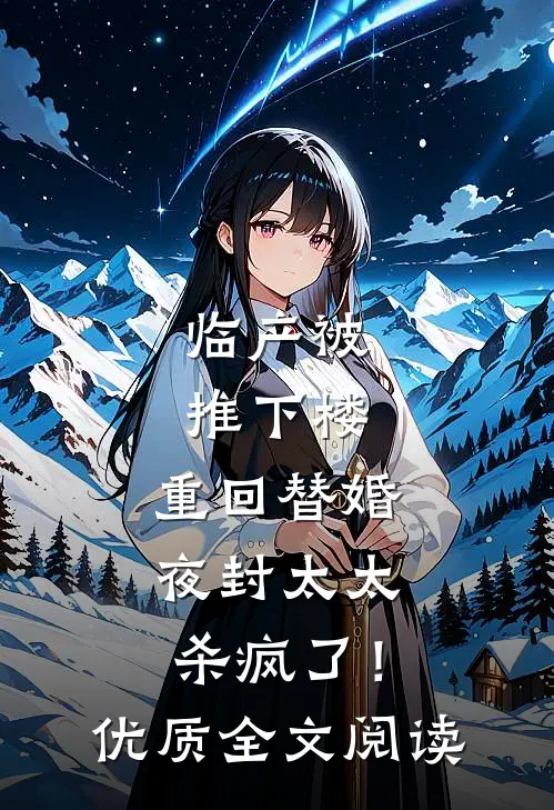 临产被推下楼，重回替婚夜封太太杀疯了！优质全文阅读