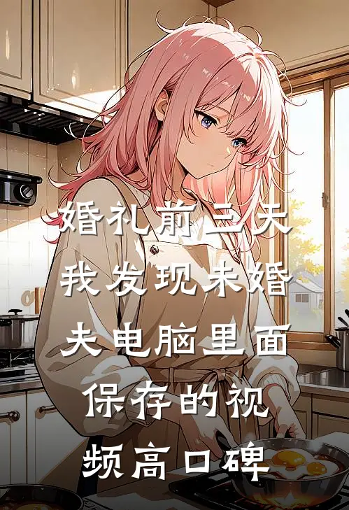 婚礼前三天，我发现未婚夫电脑里面保存的视频高口碑