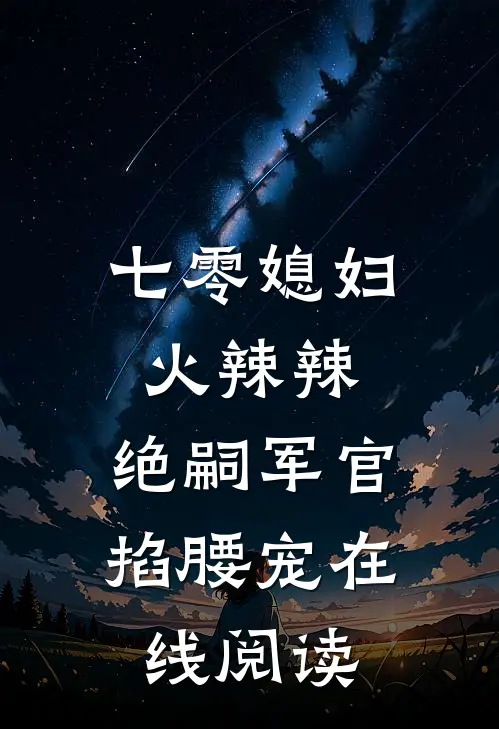 七零媳妇火辣辣，绝嗣军官掐腰宠在线阅读