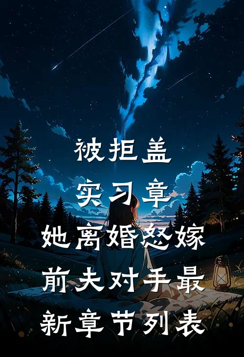 被拒盖实习章，她离婚怒嫁前夫对手最新章节列表