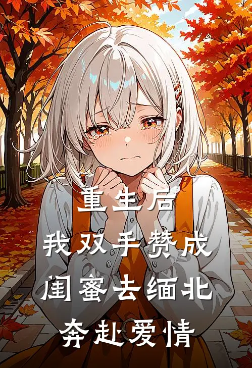 重生后，我双手赞成闺蜜去缅北奔赴爱情