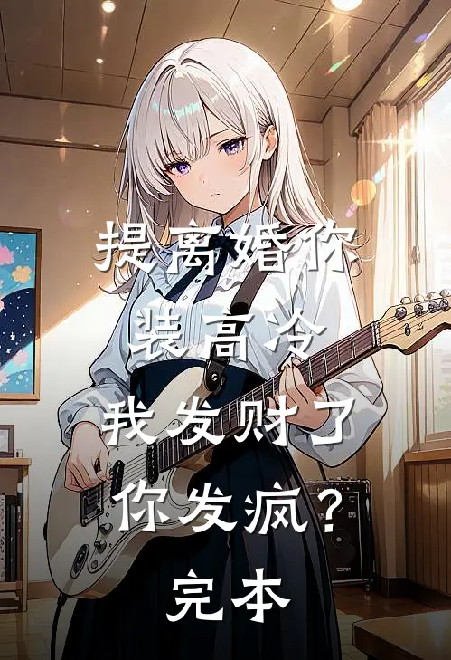 提离婚你装高冷，我发财了你发疯？完本