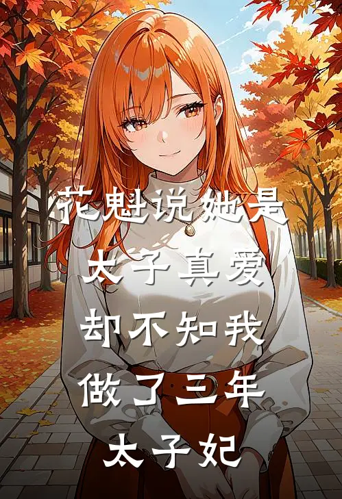 花魁说她是太子真爱，却不知我做了三年太子妃
