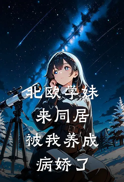 北欧学妹来同居，被我养成病娇了