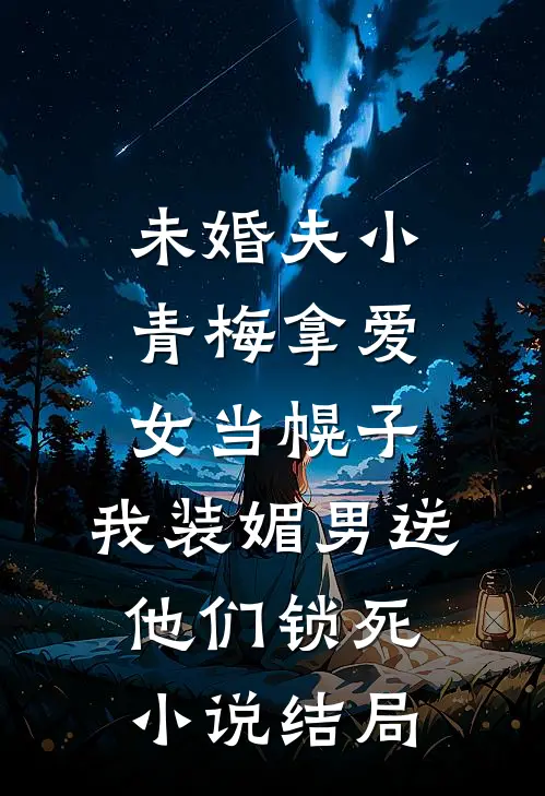 未婚夫小青梅拿爱女当幌子，我装媚男送他们锁死小说结局
