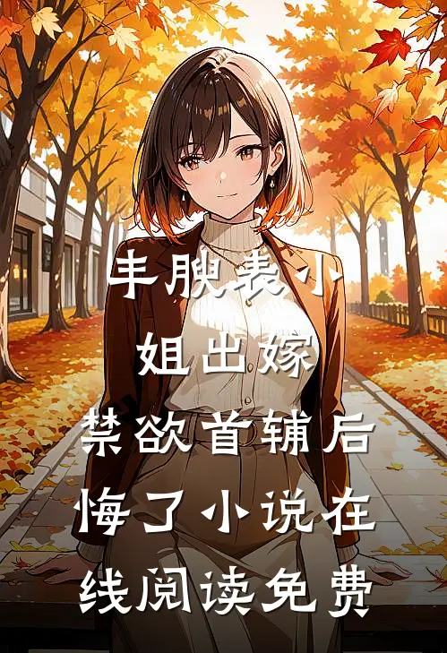 丰腴表小姐出嫁，禁欲首辅后悔了小说在线阅读免费