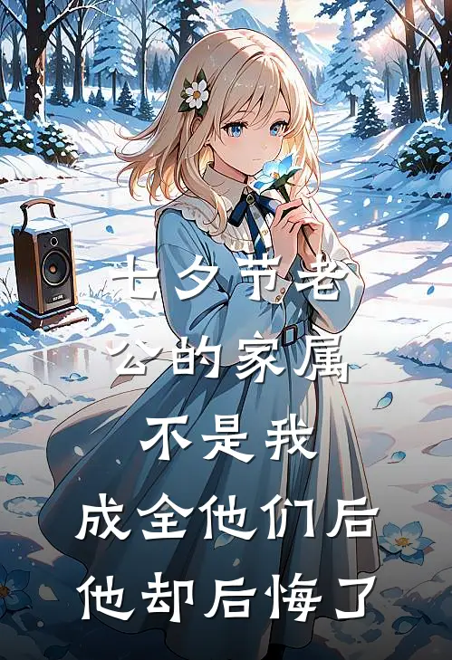 七夕节老公的家属不是我，成全他们后他却后悔了