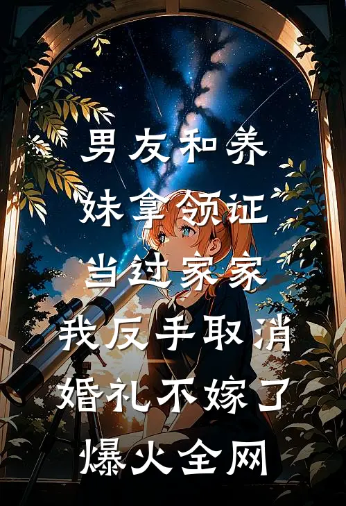 男友和养妹拿领证当过家家，我反手取消婚礼不嫁了爆火全网