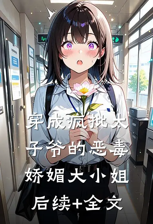 穿成疯批太子爷的恶毒娇媚大小姐后续+全文