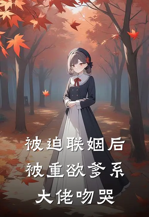 被迫联姻后，被重欲爹系大佬吻哭