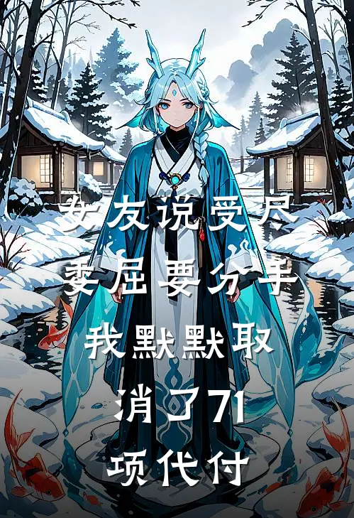 女友说受尽委屈要分手，我默默取消了71项代付