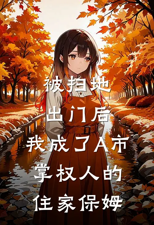 被扫地出门后，我成了A市掌权人的住家保姆