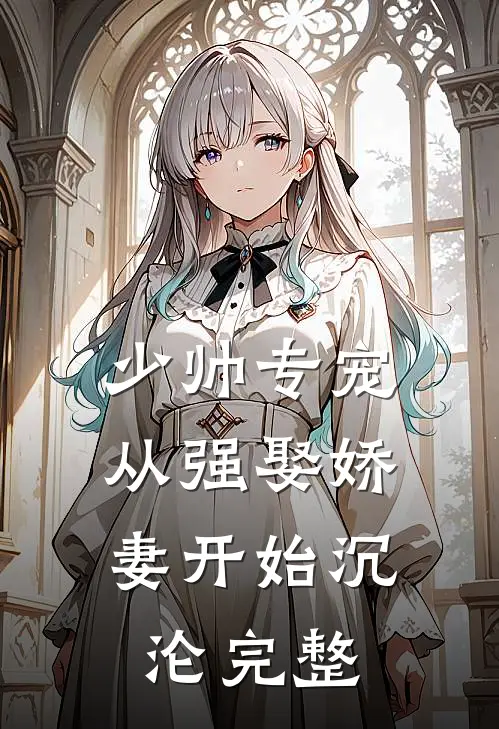 少帅专宠：从强娶娇妻开始沉沦完整