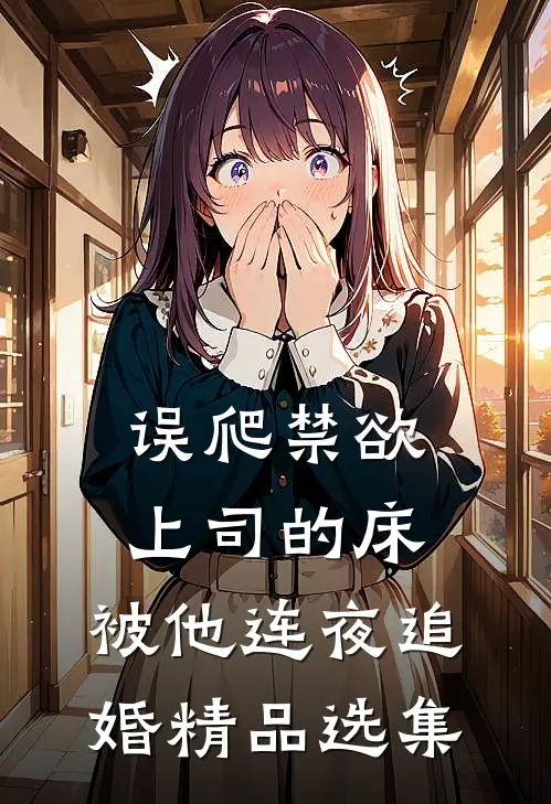 误爬禁欲上司的床，被他连夜追婚精品选集