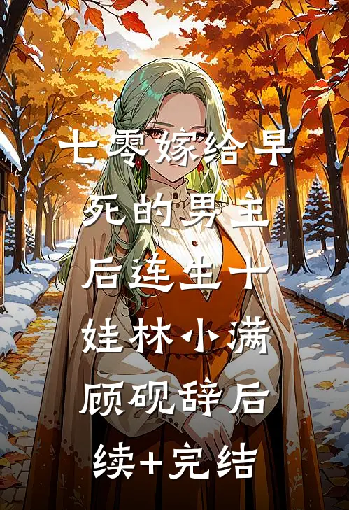 七零嫁给早死的男主后连生十娃林小满顾砚辞后续+完结