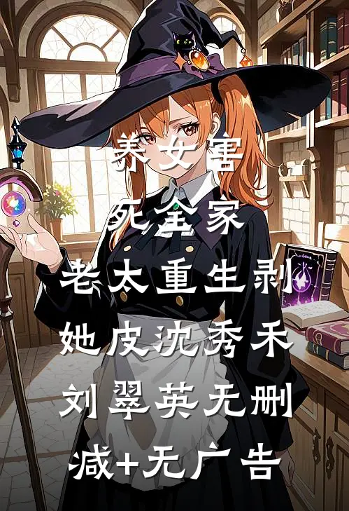 养女害死全家，老太重生剥她皮沈秀禾刘翠英无删减+无广告
