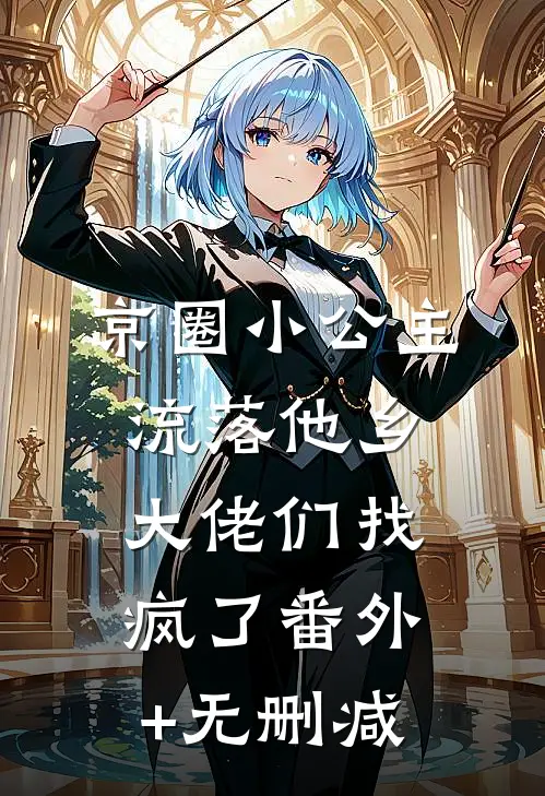 京圈小公主流落他乡，大佬们找疯了番外+无删减