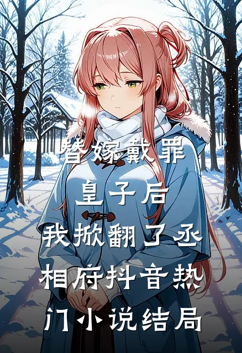 替嫁戴罪皇子后，我掀翻了丞相府抖音热门小说结局