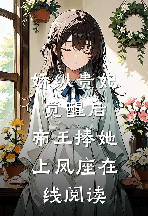 娇纵贵妃觉醒后，帝王捧她上凤座在线阅读