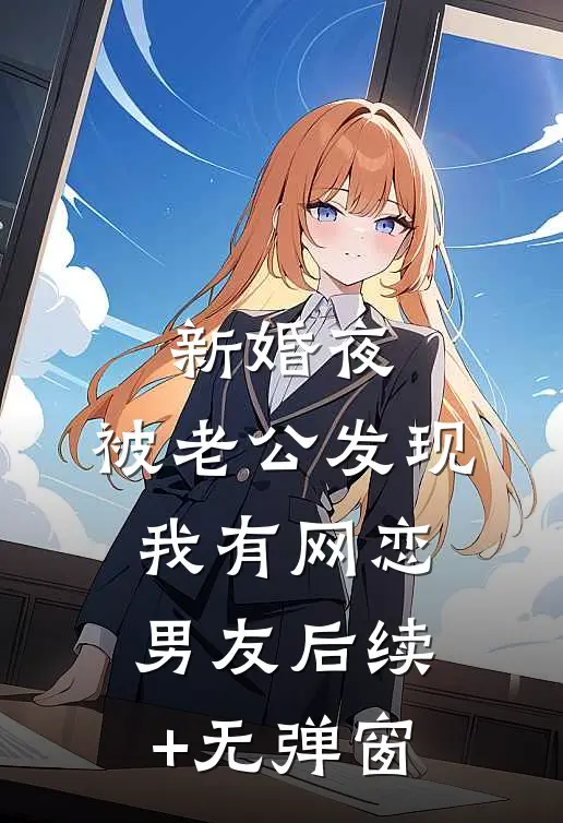 新婚夜，被老公发现我有网恋男友后续+无弹窗