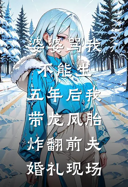 婆婆骂我不能生，五年后我带龙凤胎，炸翻前夫婚礼现场
