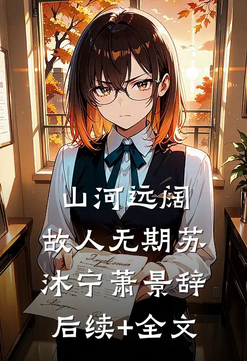 山河远阔，故人无期苏沐宁萧景辞后续+全文