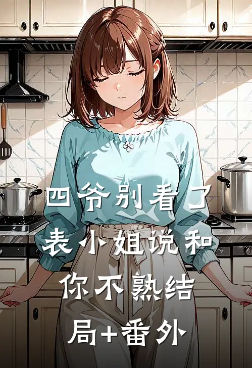 四爷别看了，表小姐说和你不熟结局+番外