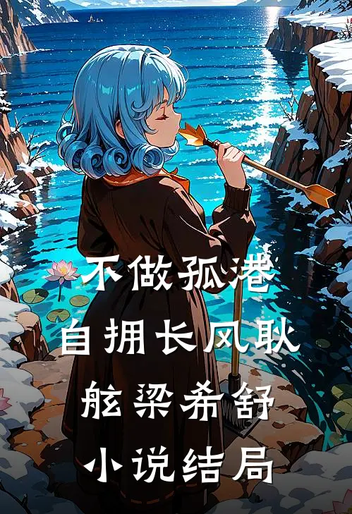不做孤港，自拥长风耿舷梁希舒小说结局