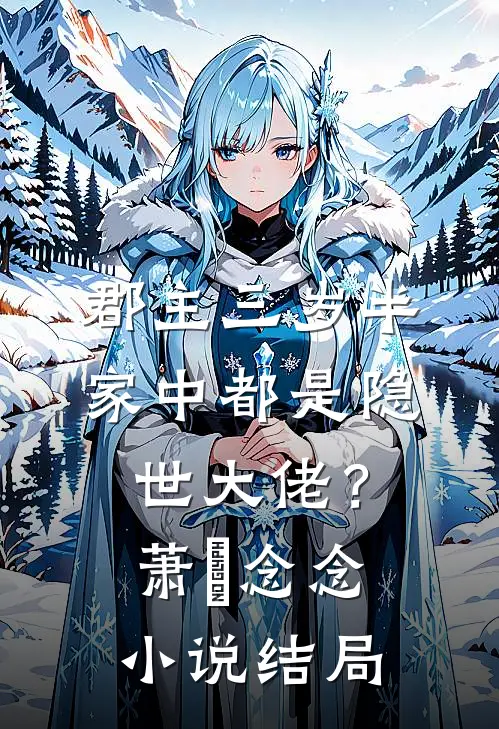 郡主三岁半，家中都是隐世大佬？萧玦念念小说结局