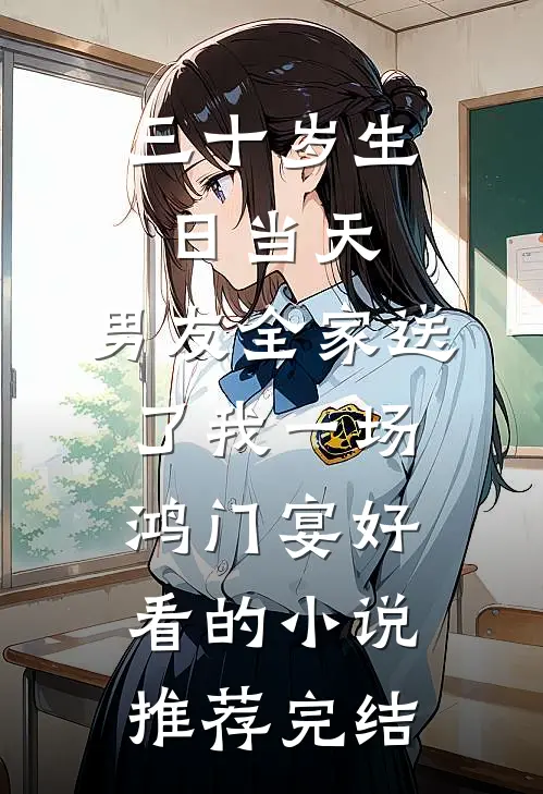 三十岁生日当天，男友全家送了我一场鸿门宴好看的小说推荐完结