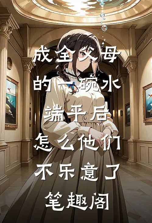 成全父母的一碗水端平后，怎么他们不乐意了笔趣阁