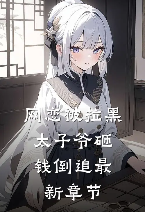 网恋被拉黑，太子爷砸钱倒追最新章节